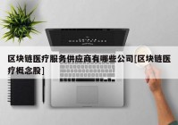 区块链医疗服务供应商有哪些公司[区块链医疗概念股]