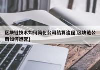 区块链技术如何简化公司结算流程[区块链公司如何运营]